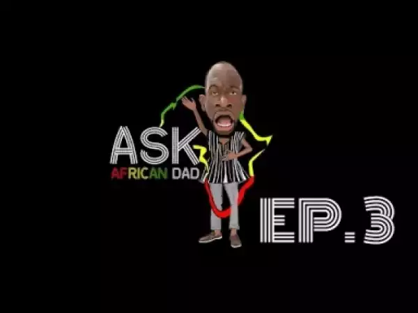 Video: Clifford Owusu – Ask African Dad: EP. 3
